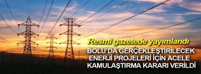 Bolu'da gerçekleştirilecek enerji projeleri için acele kamulaştırma kararı verildi!