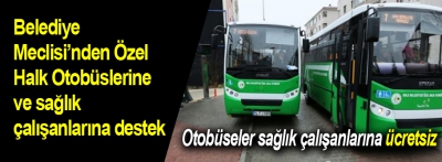 Belediye Meclisi'nden özel halk otobüsleri ve sağlık çalışanlarına destek