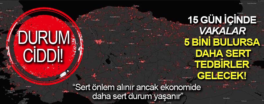 15 gün içinde vakalar 5 bini bulursa daha sert tedbirler gelecek!