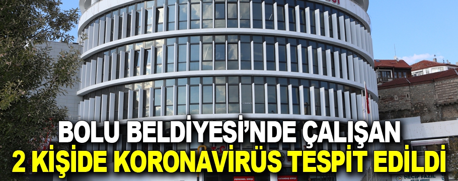 Bolu Belediyesi'nde 2 kişide korona virüs tespit edildi