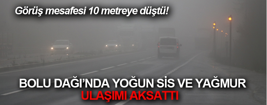 Bolu Dağı'nda sis ve yağmur etkili oldu ulaşım aksadı!