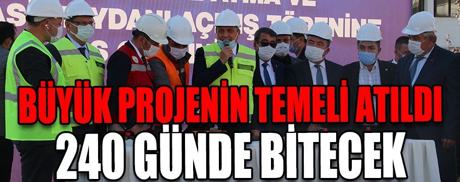 Büyük projenin temeli atıldı 240 günde bitecek