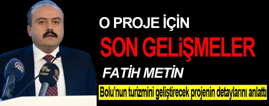 Fatih Metin o proje için son gelişmeleri anlattı!