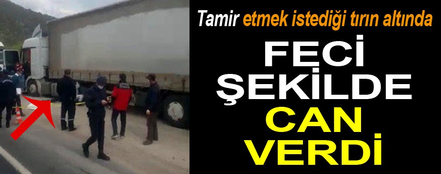 Tamir ettiği tır hareket etti sonrası facia