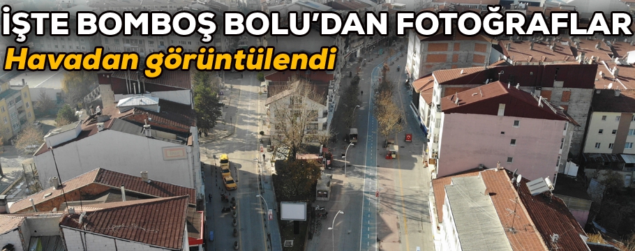 Bolu, sokağa çıkma yasağıyla sessizliğe büründü