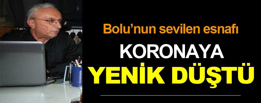 Bolu'nun sevilen esnafı koronaya yenik düştü