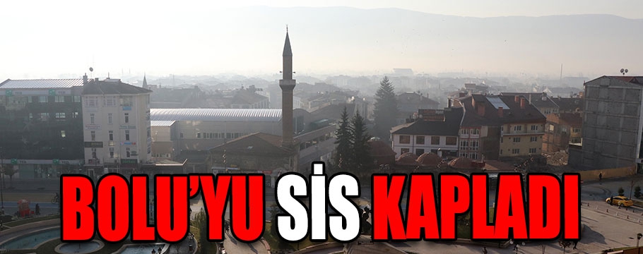 Bolu'yu sis kapladı