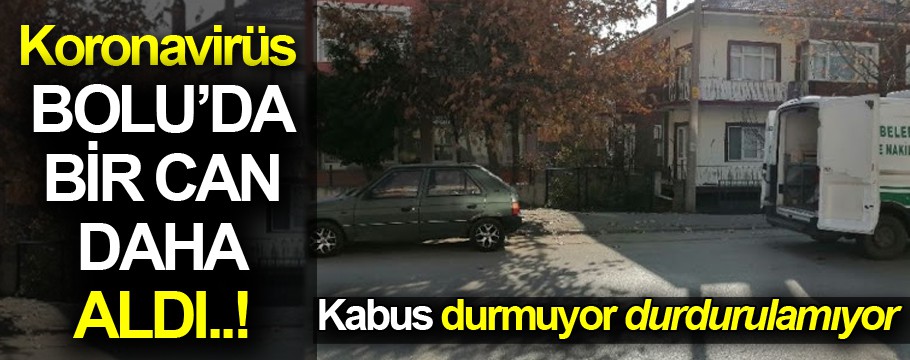 Koronavirüs Bolu'da bir can daha aldı!