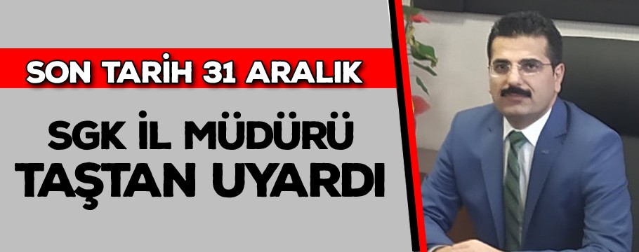 SGK İl Müdürü Taştan uyardı