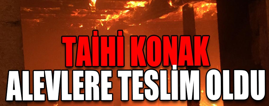 Tarihi konak alevlere teslim