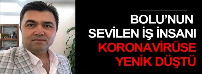 Bolu'nun sevilen iş insanı koronavirüse yenildi