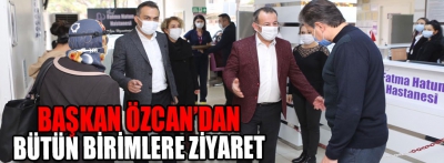 Başkan Özcan'dan bütün birimlere ziyaret