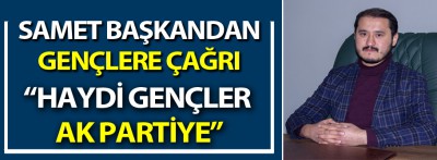 Samet Başkan gençleri 'Ak Partiye' üye olmaya davet etti