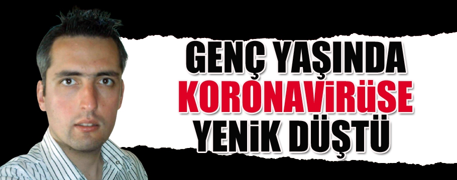 Genç yaşında koronavirüse yenik düştü