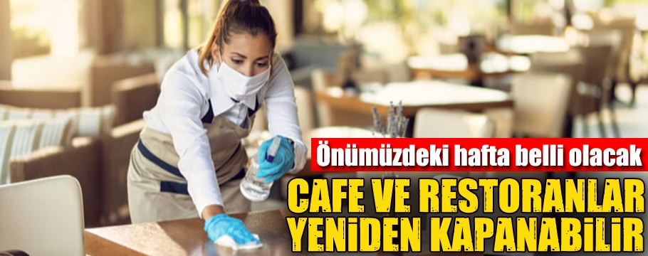 Kafe ve restoranların durumu haftaya belli olacak