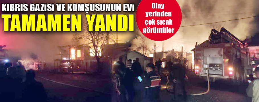 Çıkan yangında Kıbrıs gazisinin ve komşusunun evi yandı