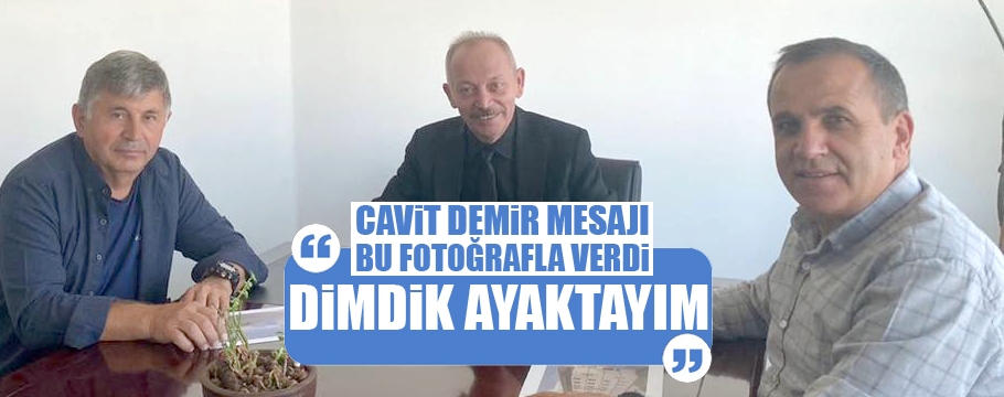 Cavit Demir 'işimin başındayım' mesajını verdi