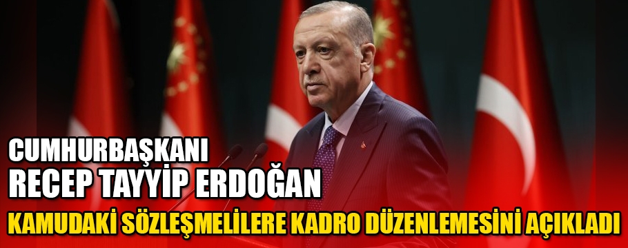 Cumhurbaşkanı Erdoğan, kamudaki sözleşmelilere kadro düzenlemesini açıkladı