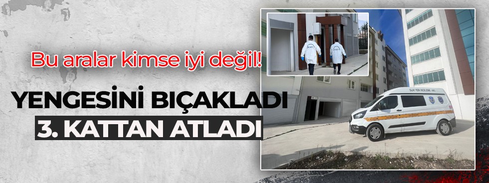 YENGESİNİ BIÇAKLADI 3. KATTAN ATLADI