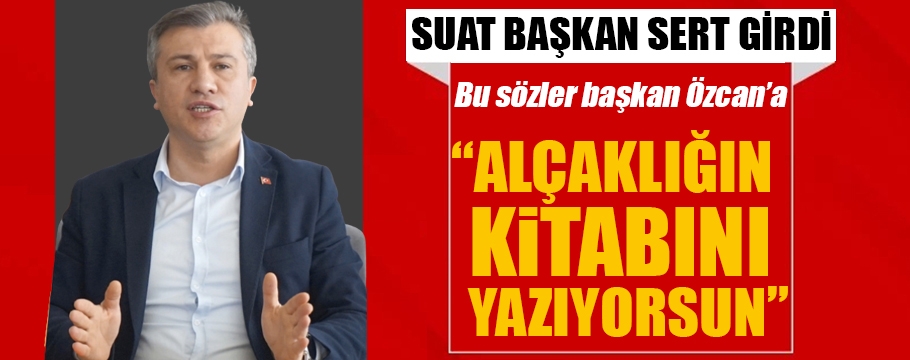 Suat Güner başkandan çok sert sözler