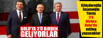 Kılıçdaroğlu Bolu'ya İmamoğlu ve Yavaş ile birlikte geliyor