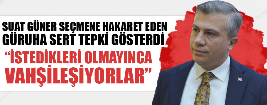 Suat Güner çok sert tepki gösterdi