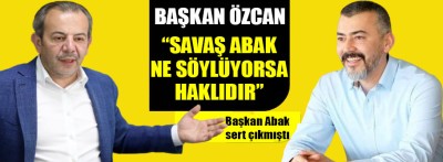 Başkan Tanju Özcan 'Savaş Abak haklı" dedi