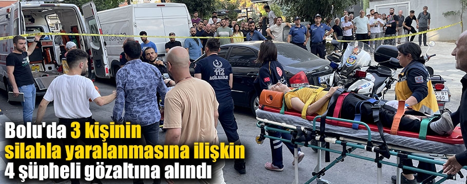 Bolu'da 3 kişinin silahla yaralanmasına ilişkin 4 şüpheli gözaltına alındı