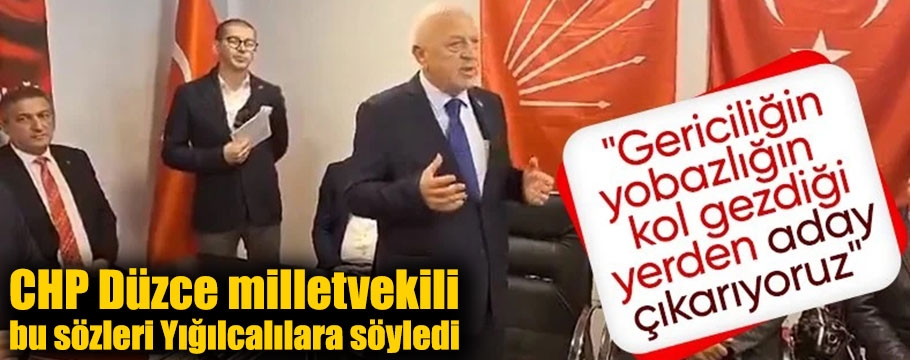 CHP Milletvekilinden Yığılcalılara çok ağır sözler