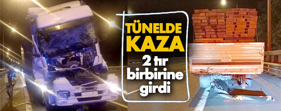 2 tır tünelde birbirine girdi