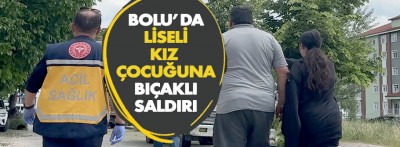 Bolu'da lise öğrencisi kıza bıçaklı saldırı