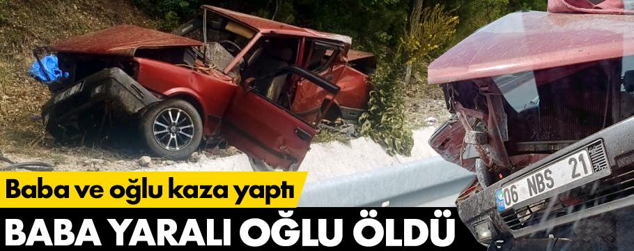 Baba ve oğlu kaza yaptı: Oğlu hayatını kaybetti