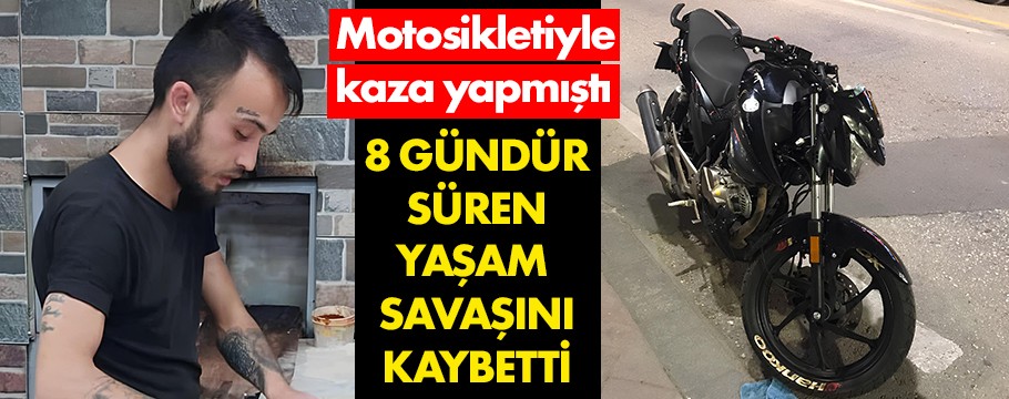 Yoğun bakımda 8 günlük yaşam mücadelesini kaybetti