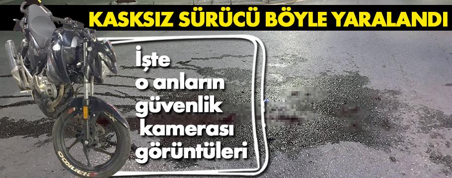 Kasksız motosiklet sürücüsü işte böyle yaralandı