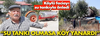 Köyde bulunan su tankeri faciayı önledi