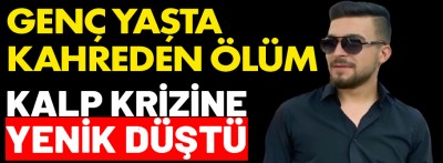 Genç yaşta kalp krizine yenik düştü