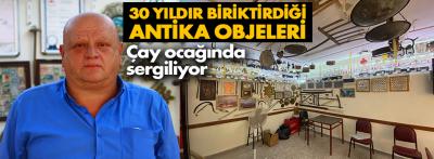 Biriktirdiği antikaları çay ocağında sergiliyor