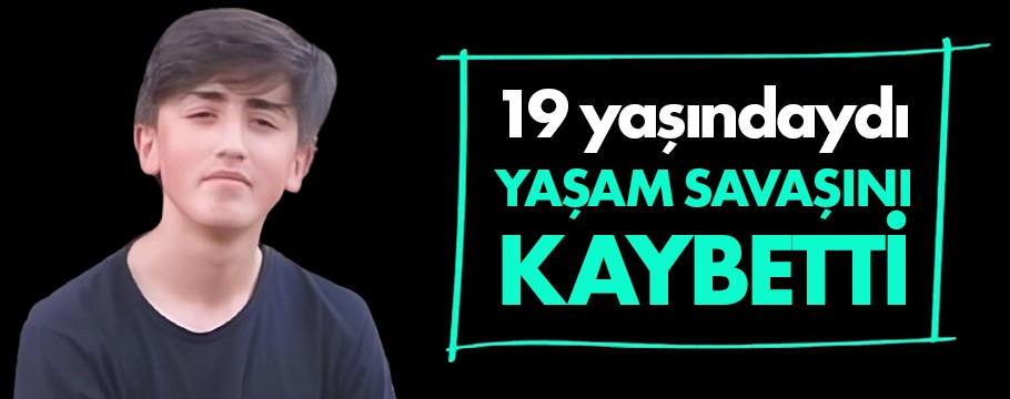 19 yaşındaki genç yaşam mücadelesini kaybetti