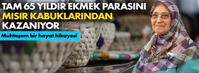 65 yıldır ekmek parasını mısır kabuğundan kazanıyor