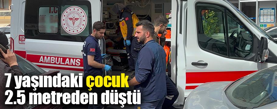 7 yaşındaki çocuk 2.5 metreden düştü