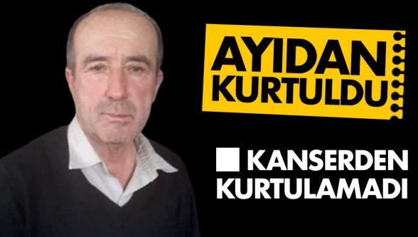 Ayıdan kurtulan adam kansere yenik düştü