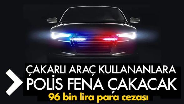 Çakarlı araç kullananlara 15 kat ceza