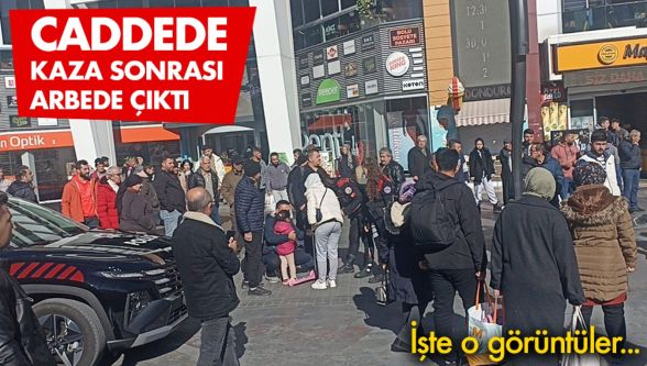 İşte caddede yaşanan arbedede