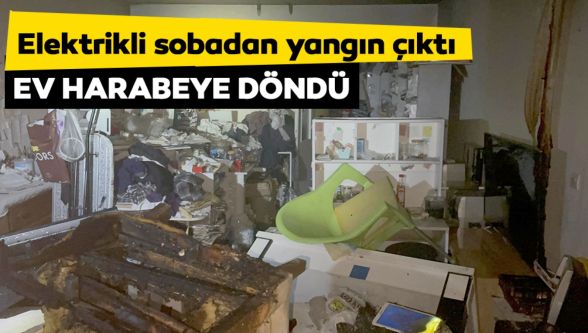 Elektrikli sobadan çıkan yangın harabeye çevirdi