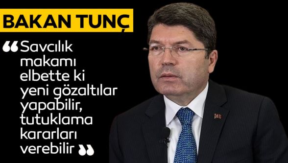 Bakan Tunç 'yeni gözaltılar yapılabilir' dedi