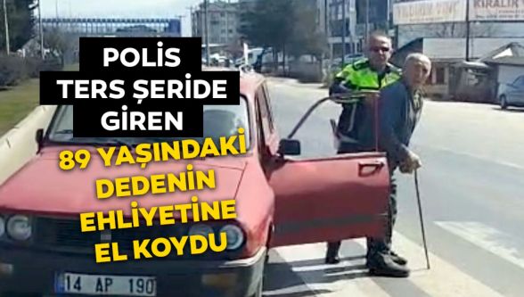 89 yaşındaki sürücü ters şeride girince ehliyeti kaptırdı