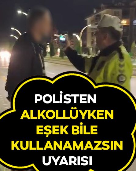Polis, "Alkollü eşek bile kullanamazsın"