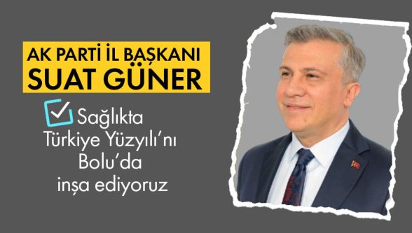 Suat Güner: “Bolu'muzun sağlıkta geleceğini inşa ediyoruz”