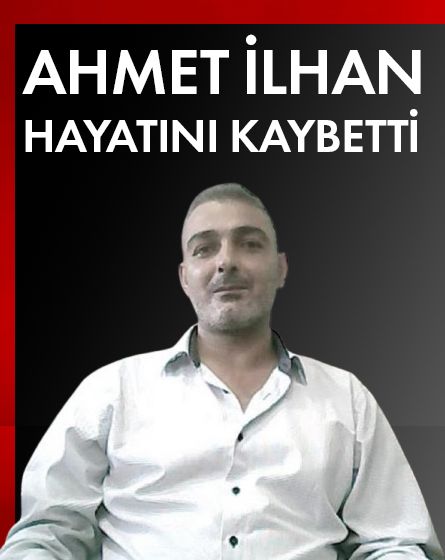 Ahmet İlhan hayatını kaybetti
