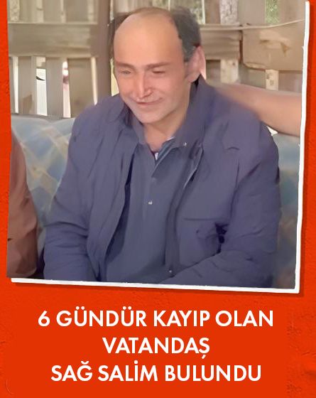 6 gündür haber alınamayan Nevzat sağ salim bulundu
